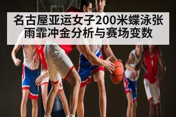 名古屋亚运女子200米蝶泳张雨霏冲金分析与赛场变数 | kaiyun